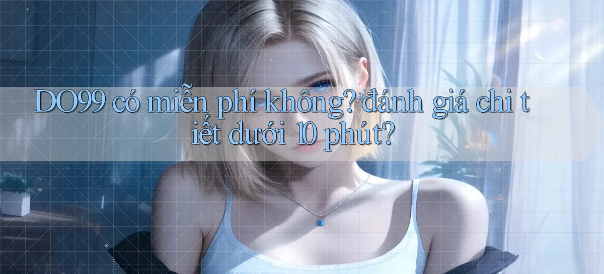 DO99 có miễn phí không đánh giá chi tiết dưới 10 phút