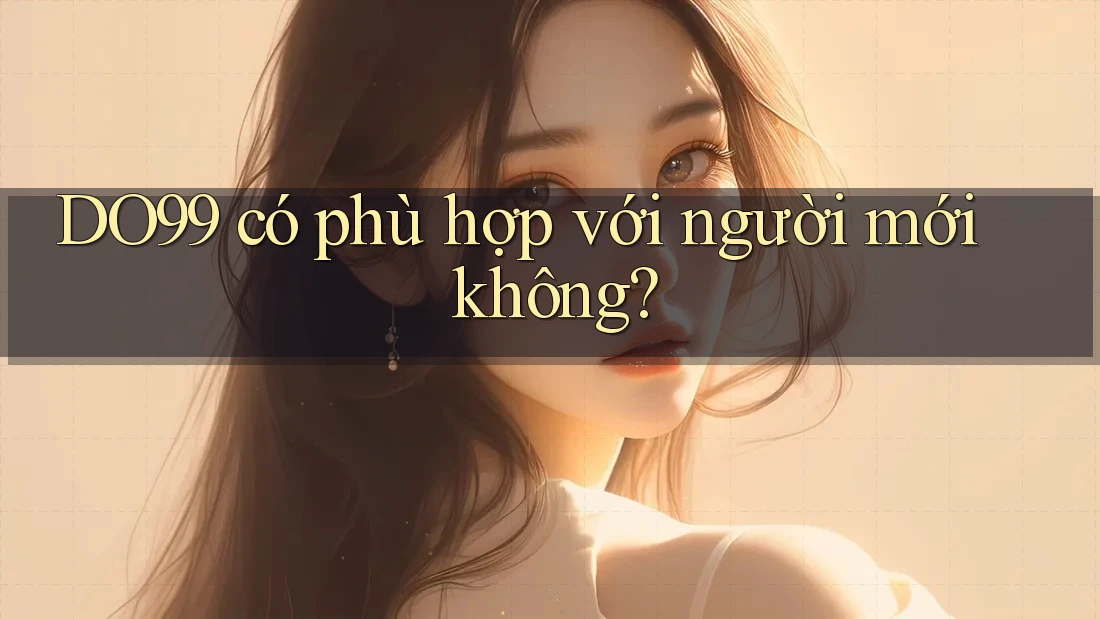 DO99 có phù hợp với người mới không?