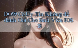DO99 có uy tín không để đánh giá cho sinh viên iOS 18