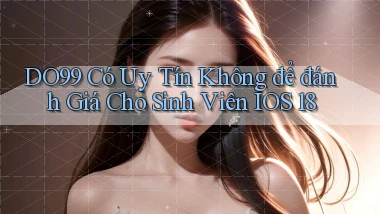 DO99 có uy tín không để đánh giá cho sinh viên iOS 18