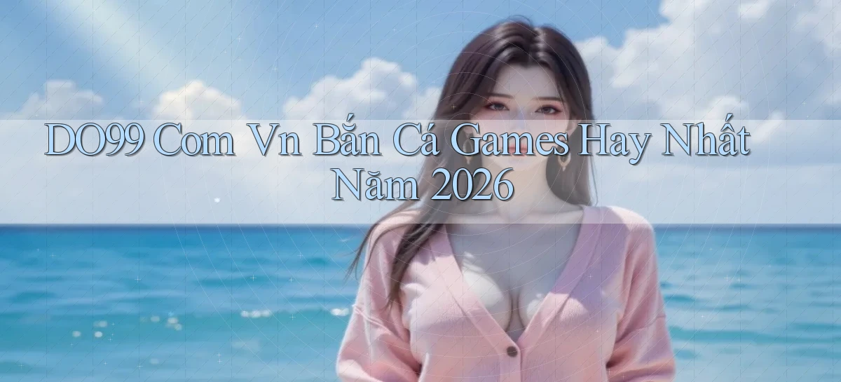 do99 com vn bắn cá games hay nhất năm 2026