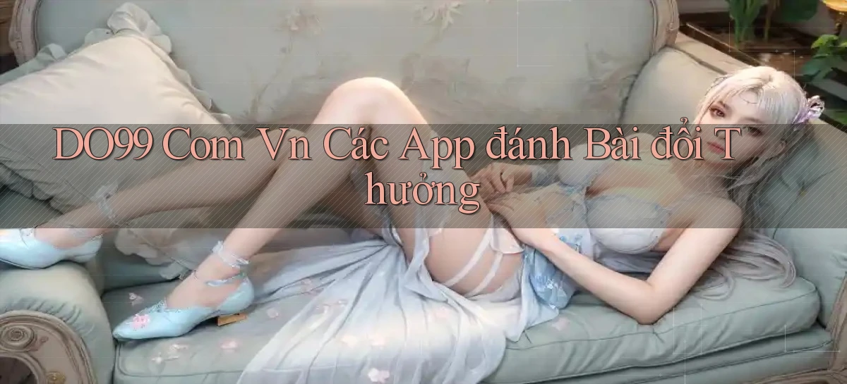do99 com vn các app đánh bài đổi thưởng