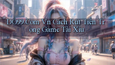 do99 com vn cách rút tiền trong game tài xỉu