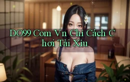 do99 com vn chỉ cách chơi tài xỉu