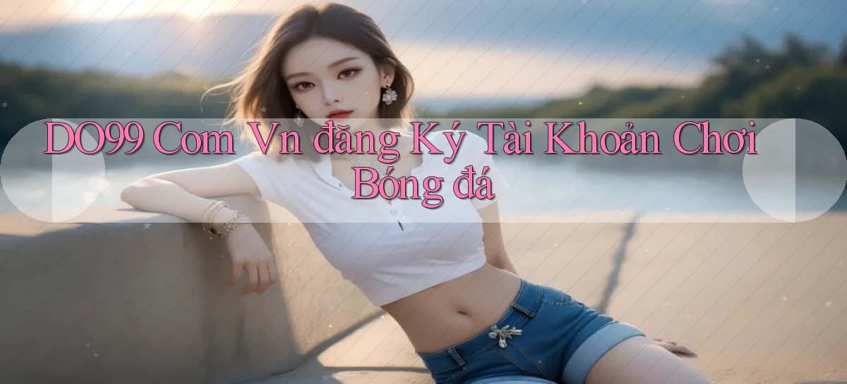 do99 com vn đăng ký tài khoản chơi bóng đá