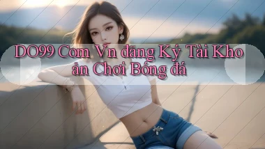 do99 com vn đăng ký tài khoản chơi bóng đá