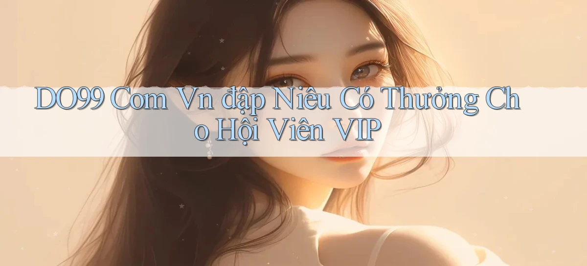 do99 com vn đập niêu có thưởng cho hội viên VIP