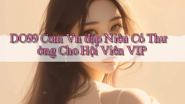 do99 com vn đập niêu có thưởng cho hội viên VIP