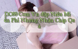 do99 com vn đập niêu miễn phí nhưng nhận chip quà