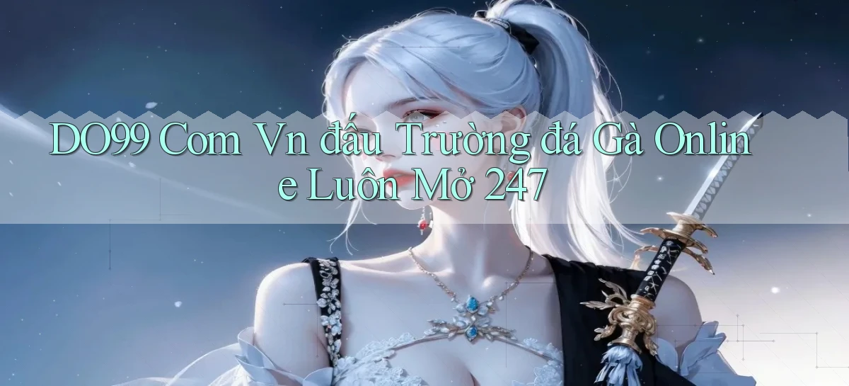 do99 com vn đấu trường đá gà online luôn mở 24／7