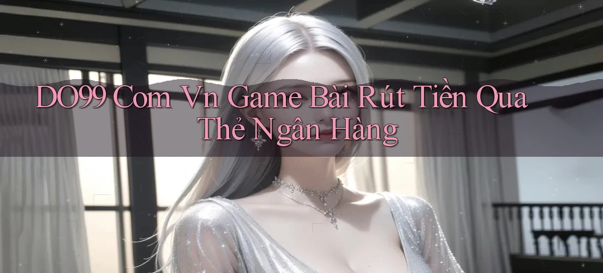 do99 com vn game bài rút tiền qua thẻ ngân hàng