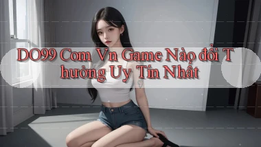 do99 com vn game nào đổi thưởng uy tín nhất