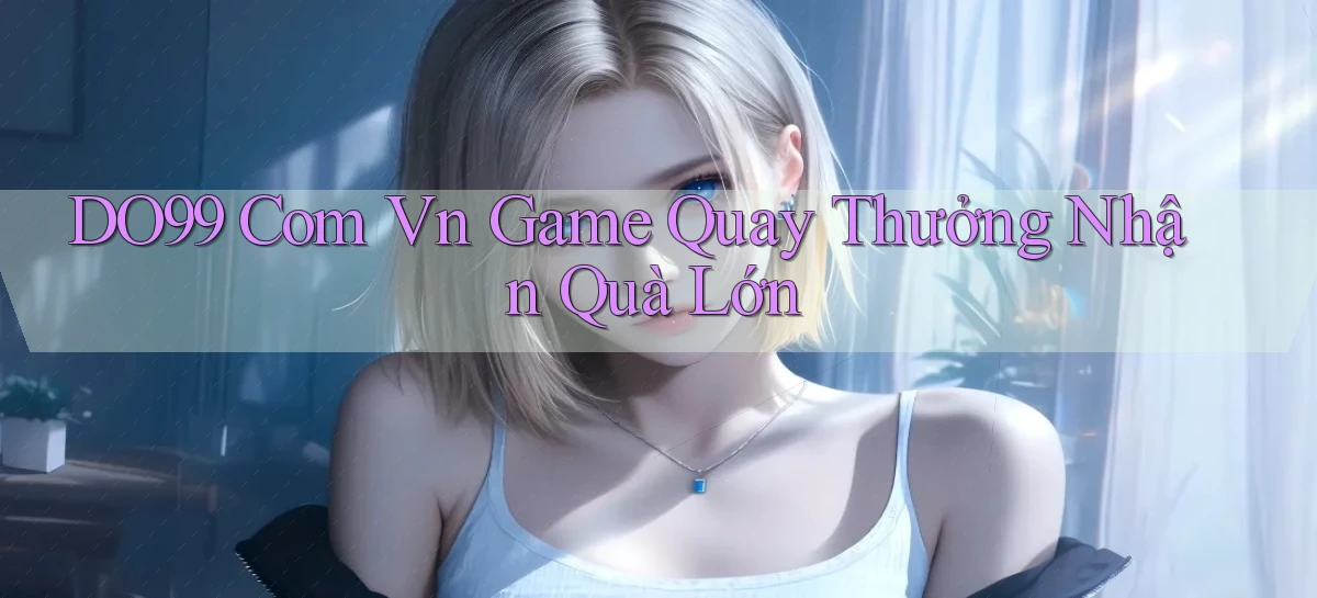 do99 com vn game quay thưởng nhận quà lớn