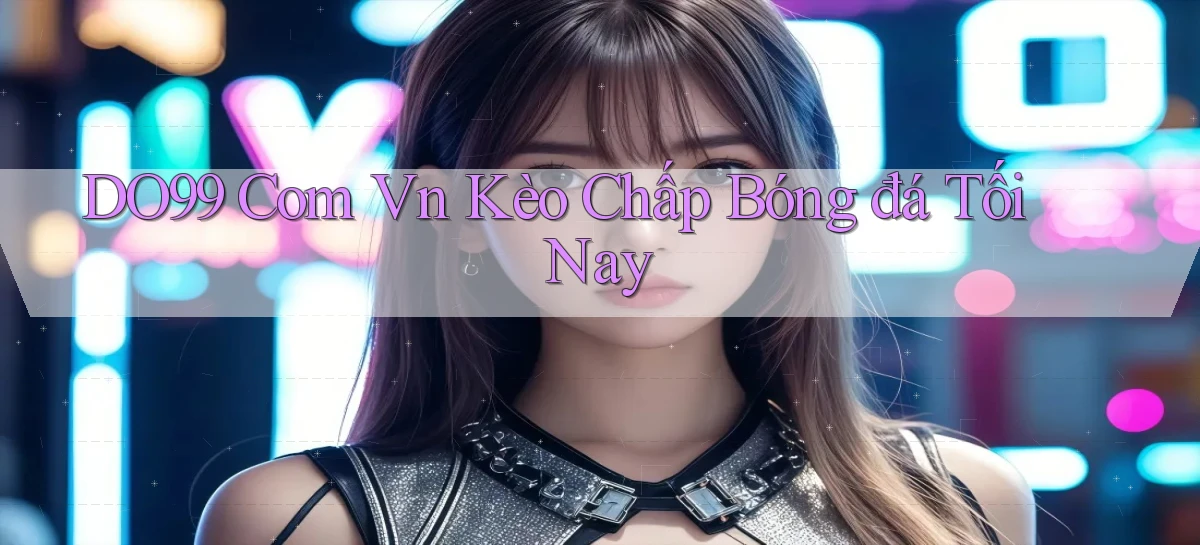 do99 com vn kèo chấp bóng đá tối nay