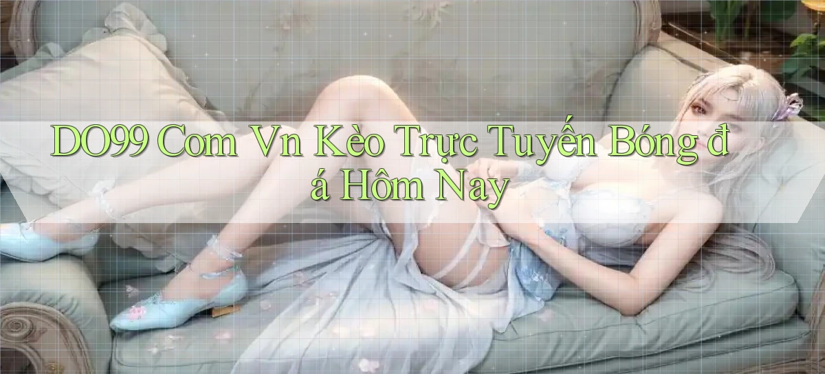 do99 com vn kèo trực tuyến bóng đá hôm nay