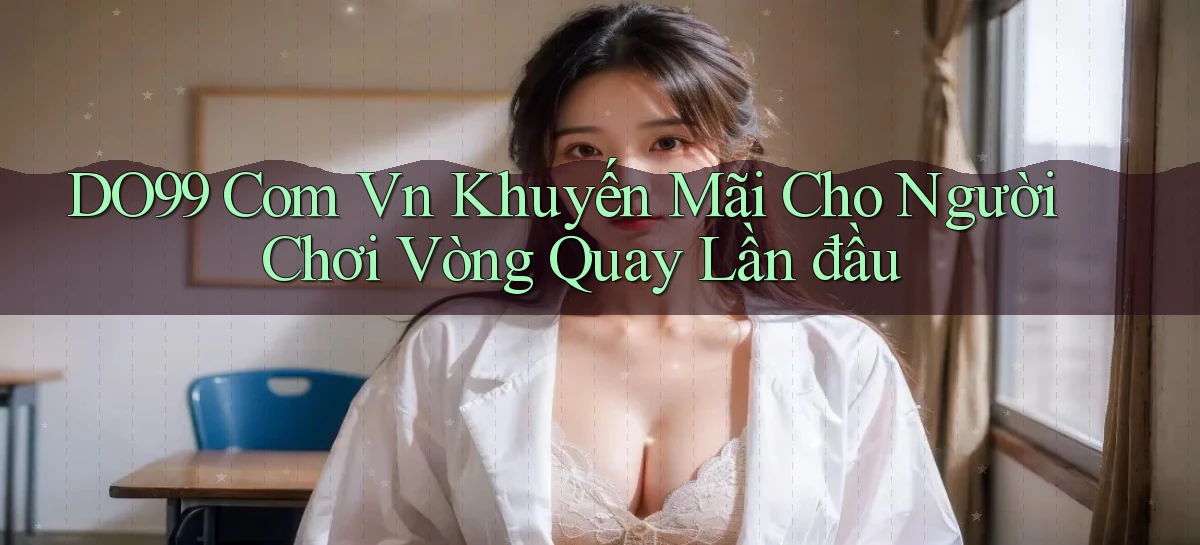 do99 com vn khuyến mãi cho người chơi vòng quay lần đầu