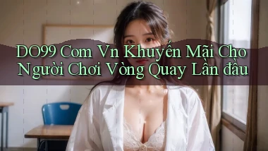 do99 com vn khuyến mãi cho người chơi vòng quay lần đầu