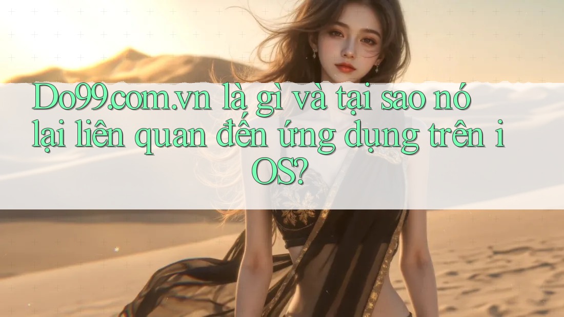 Do99. com. vn là gì và tại sao nó lại liên quan đến ứng dụng trên iOS? Do99. com. vn là gì và tại sao nó lại liên quan đến ứng dụng trên iOS?