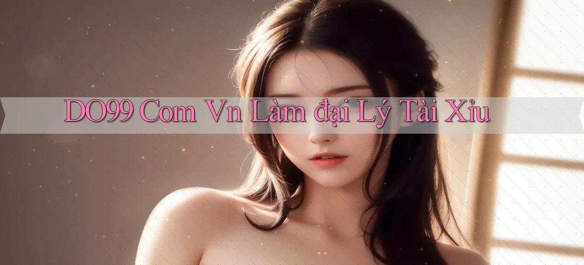 do99 com vn làm đại lý tài xỉu