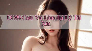 do99 com vn làm đại lý tài xỉu