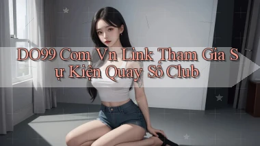 do99 com vn link tham gia sự kiện quay số club