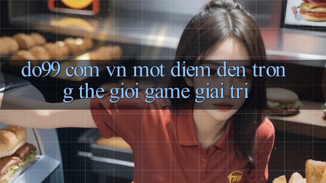 “do99 com vn” – Một điểm đến trong thế giới game giải trí “do99 com vn” – Một điểm đến trong thế giới game giải trí