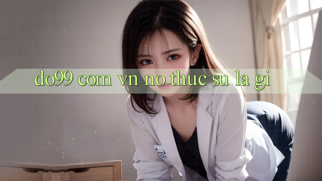 “do99 com vn” – Nó Thực Sự Là Gì? “do99 com vn” – Nó Thực Sự Là Gì?