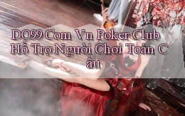 do99 com vn poker club hỗ trợ người chơi toàn cầu