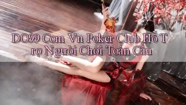 do99 com vn poker club hỗ trợ người chơi toàn cầu
