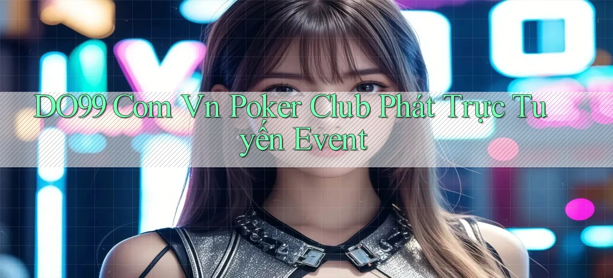 do99 com vn poker club phát trực tuyến event