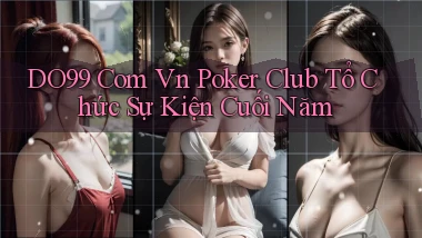 do99 com vn poker club tổ chức sự kiện cuối năm