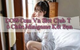 do99 com vn slot club tổ chức minigame kết bạn