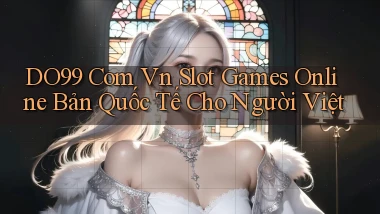 do99 com vn slot games online bản quốc tế cho người Việt