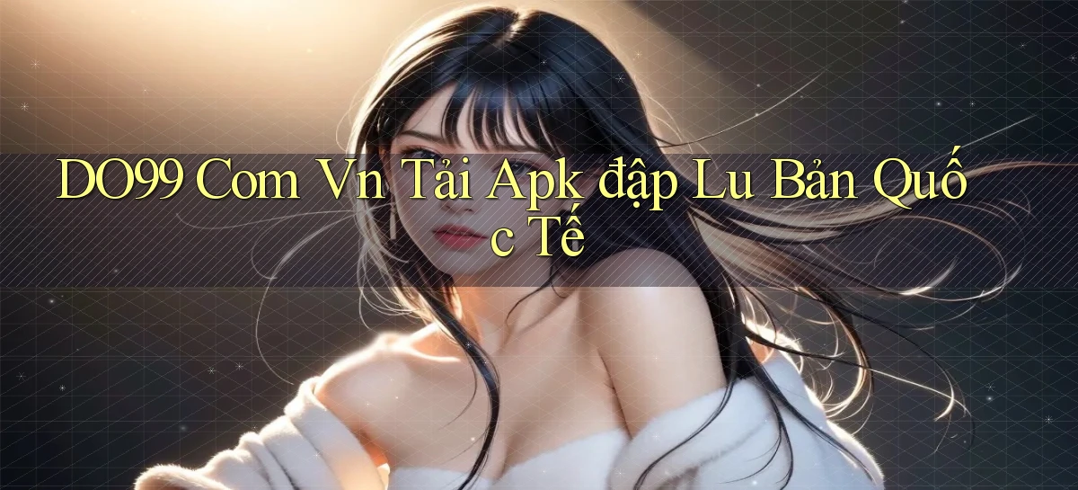 do99 com vn tải apk đập lu bản quốc tế