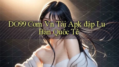 do99 com vn tải apk đập lu bản quốc tế