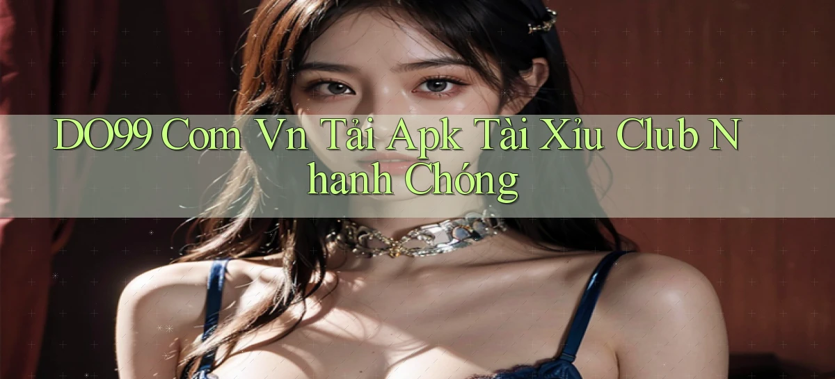 do99 com vn tải apk tài xỉu club nhanh chóng
