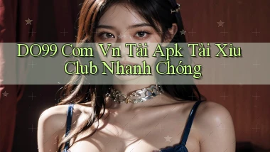 do99 com vn tải apk tài xỉu club nhanh chóng