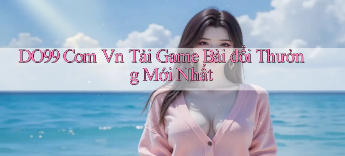 do99 com vn tải game bài đổi thưởng mới nhất