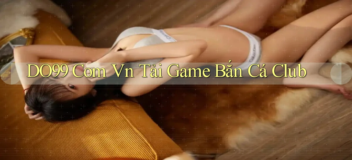 do99 com vn tải game bắn cá club