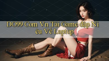 do99 com vn tải game đập niêu về laptop