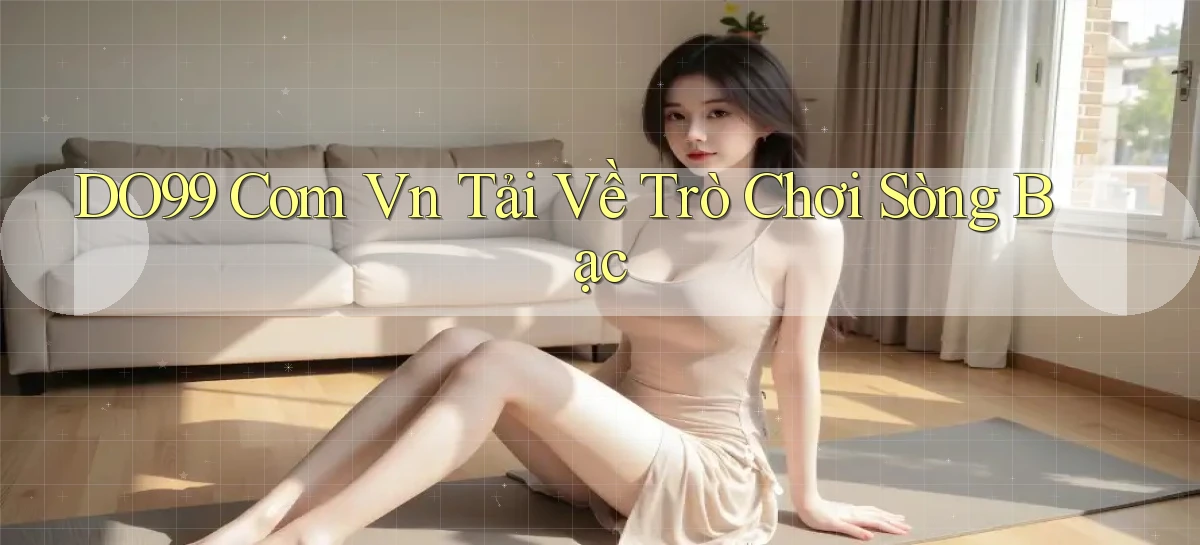 do99 com vn Tải về trò chơi sòng bạc