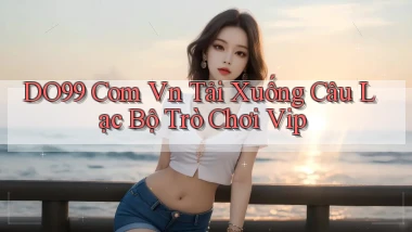 do99 com vn tải xuống câu lạc bộ trò chơi vip
