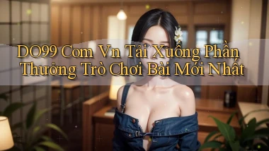 do99 com vn Tải xuống phần thưởng trò chơi bài mới nhất