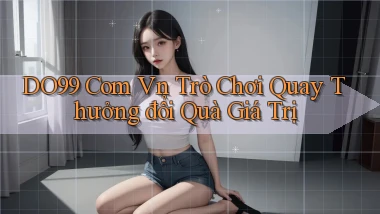 do99 com vn trò chơi quay thưởng đổi quà giá trị