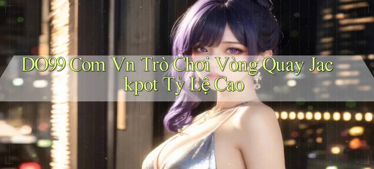 do99 com vn trò chơi vòng quay jackpot tỷ lệ cao