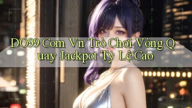 do99 com vn trò chơi vòng quay jackpot tỷ lệ cao