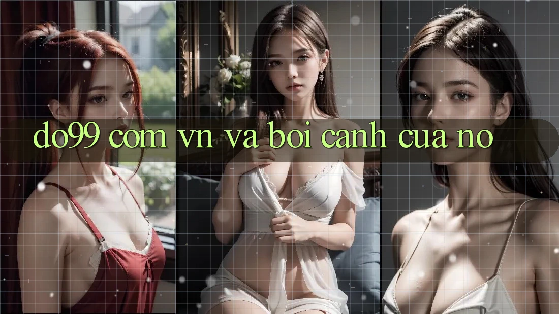 “Do99 com vn” và bối cảnh của nó “Do99 com vn” và bối cảnh của nó