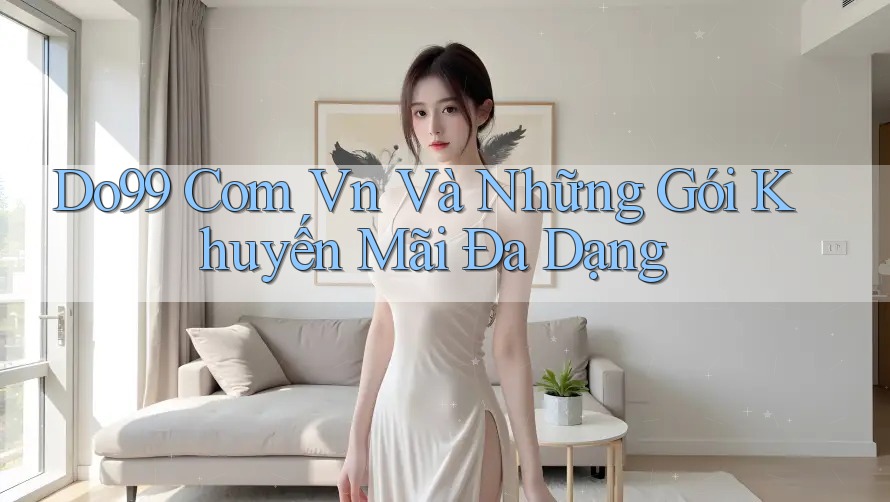 Do99 Com Vn Và Những Gói Khuyến Mãi Đa Dạng