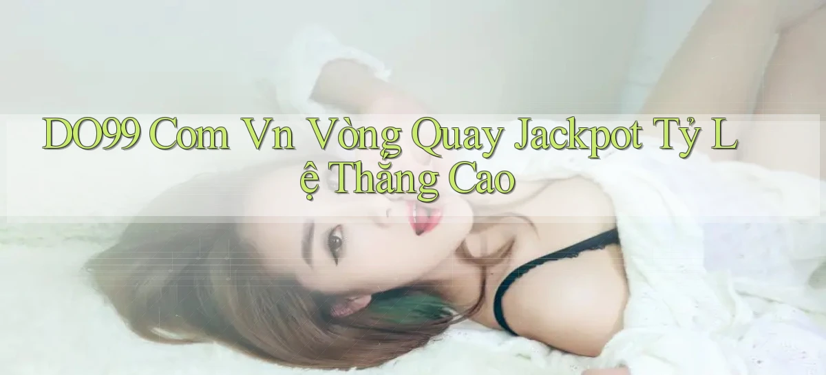 do99 com vn vòng quay jackpot tỷ lệ thắng cao