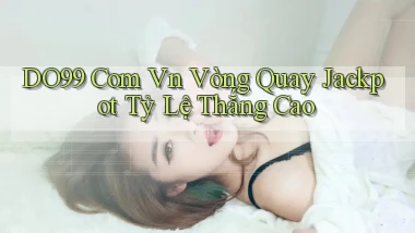 do99 com vn vòng quay jackpot tỷ lệ thắng cao